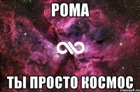 рома ты просто космос