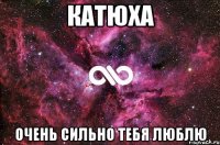 катюха очень сильно тебя люблю