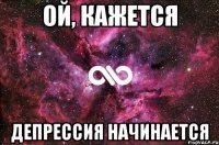 ой, кажется депрессия начинается