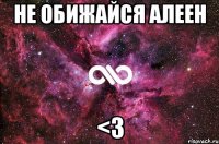 не обижайся алеен <3