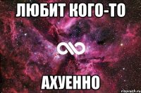 любит кого-то ахуенно