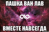 пашка ван лав вместе навсегда