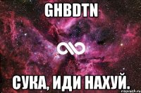 ghbdtn сука, иди нахуй.