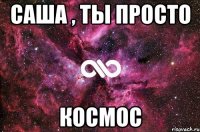 саша , ты просто космос