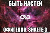 быть настей офигенно, знаете:3