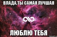 влада,ты самая лучшая люблю тебя