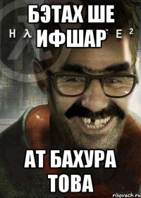 бэтах ше ифшар ат бахура това