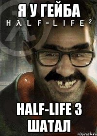 я у гейба half-life 3 шатал