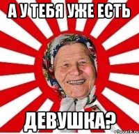 а у тебя уже есть девушка?