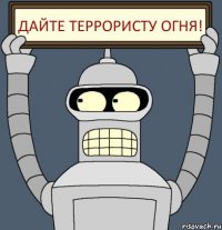 Дайте ТЕРРОРИСТУ ОГНЯ!