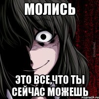 молись это все,что ты сейчас можешь