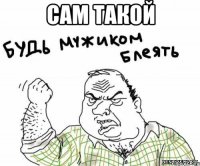 сам такой 