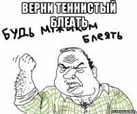 верни теннистый блеать 