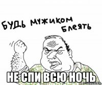  не спи всю ночь