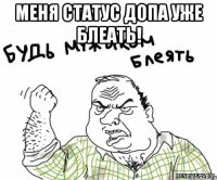 меня статус допа уже блеать! 