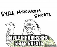  мущчиной нужно быть блеать