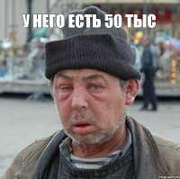 у него есть 50 тыс 