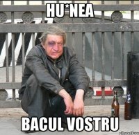 hu*nea bacul vostru