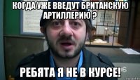 когда уже введут британскую артиллерию ? ребята я не в курсе!