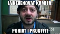 ja nevenovat kamila! poniat i prostit!