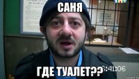 саня где туалет??