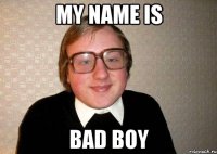 my name is bad boy