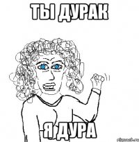 ты дурак я дура