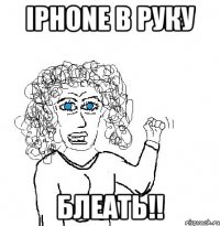 iphone в руку блеать!!