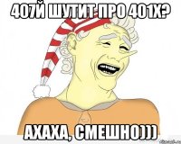 407й шутит про 401х? ахаха, смешно)))