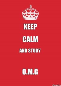 keep calm and study O.M.G