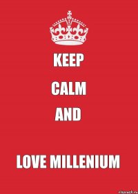 KEEP CALM AND LOVE MILLENIUM