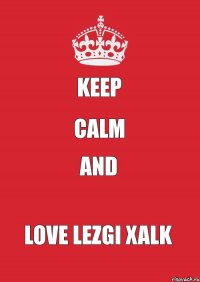 KEEP CALM and LOVE LEZGI XALK