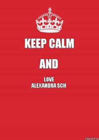 KEEP CALM and LOVE ALEXANDRA SCH 