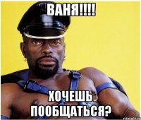 ваня!!! хочешь пообщаться?