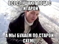 все слушают поца с гитарой а мы бухаем по старой схеме!