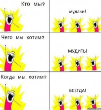 мудаки! мудить! всегда!