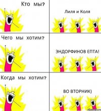 Лиля и Коля эндорфинов епта! во вторник)