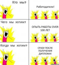 Работодатели! Опыть работы over 100 лет Сразу после получения диплома!