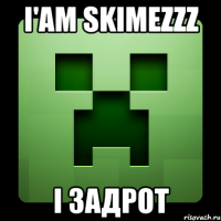 i'am skimezzz i задрот