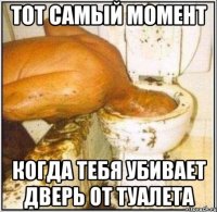 тот самый момент когда тебя убивает дверь от туалета