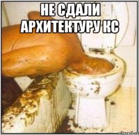 не сдали архитектуру кс 