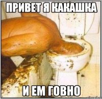 привет я какашка и ем говно