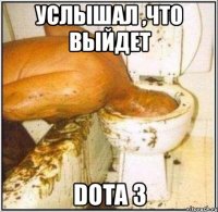 услышал ,что выйдет dota 3