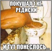 покушал 1 кг. редиски и тут понеслось...