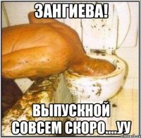 зангиева! выпускной совсем скоро....уу