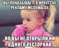 вы показываете в иркутске рекламу mcdonalds но вы не открыли ни одного ресторана