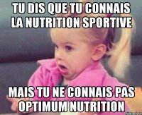 tu dis que tu connais la nutrition sportive mais tu ne connais pas optimum nutrition