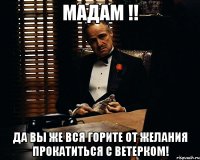 мадам !! да вы же вся горите от желания прокатиться с ветерком!