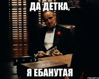 да детка, я ебанутая