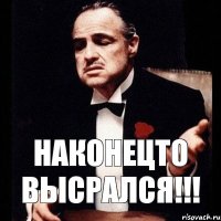 Наконецто высрался!!!